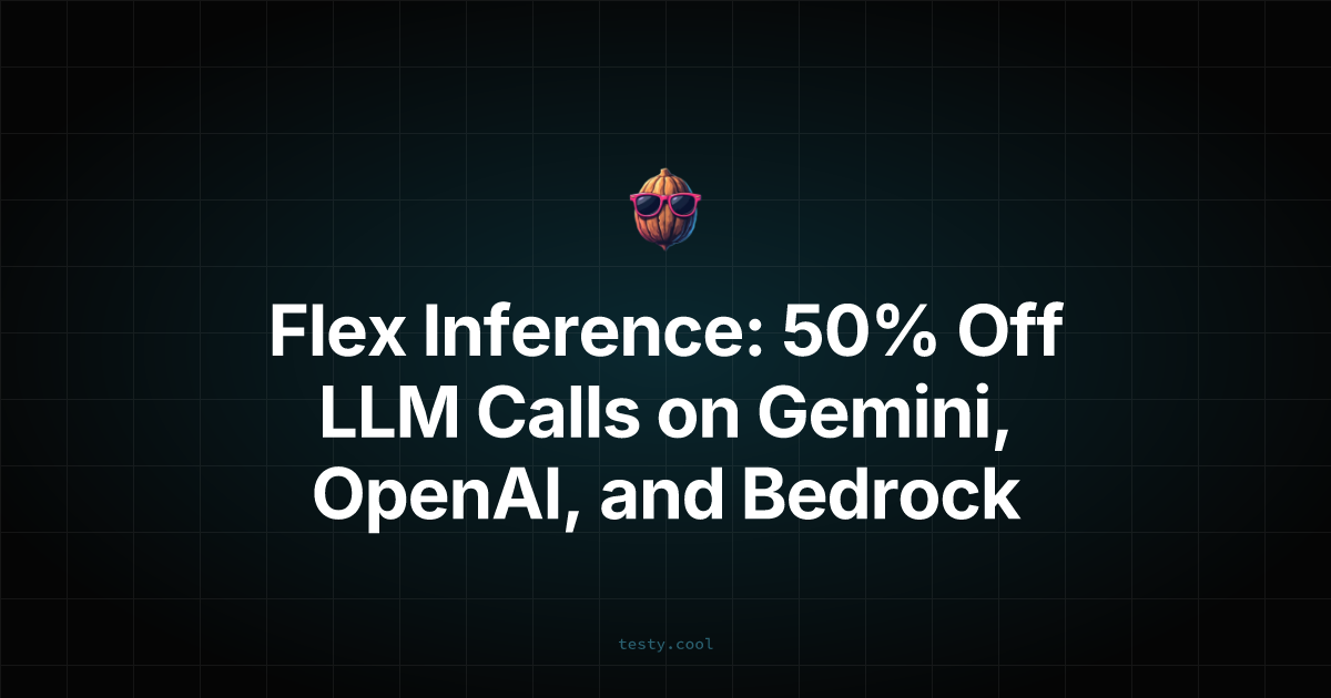 Flex Inference: 50% Off LLM Calls on Gemini, OpenAI, and Bedrock